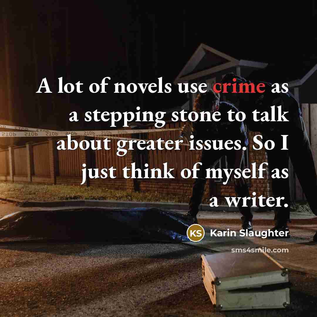 “A lot of novels use crime as a stepping stone…” quote by Karin Slaughter