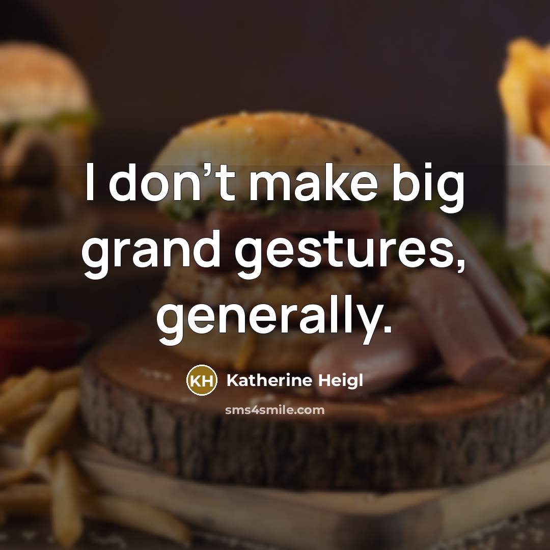 “I don't make big grand gestures, generally.…” quote by Katherine Heigl