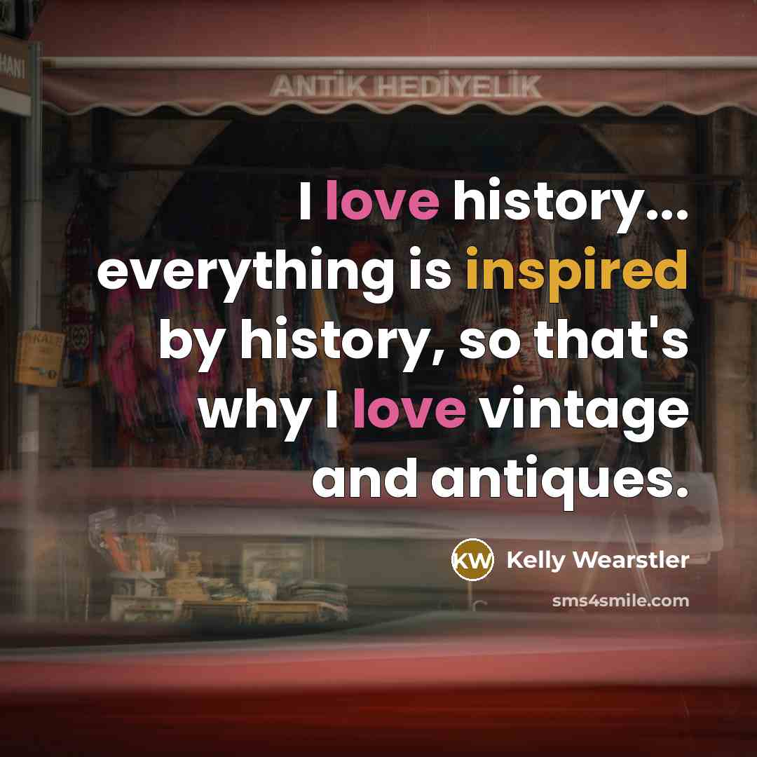 “I love history... everything is inspired by history, so that's…” quote by Kelly Wearstler