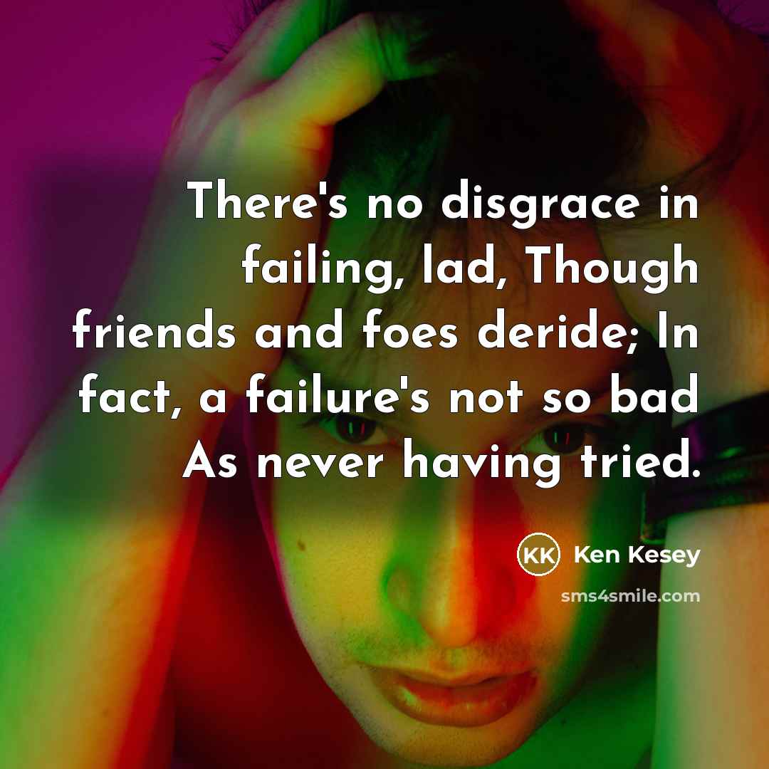 “There's no disgrace in failing, lad, Though friends and foes…” quote by Ken Kesey