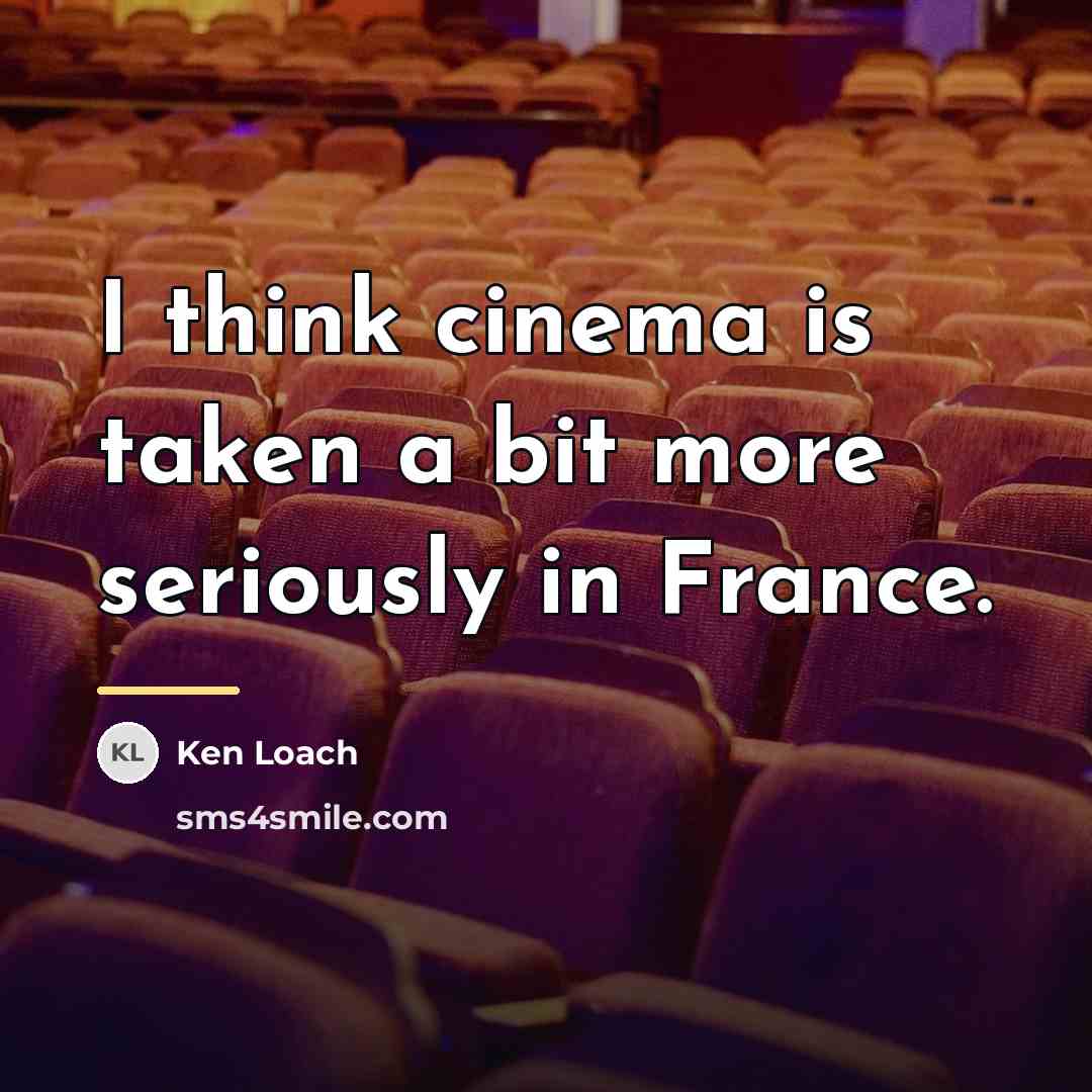 “I think cinema is taken a bit more seriously in…” quote by Ken Loach