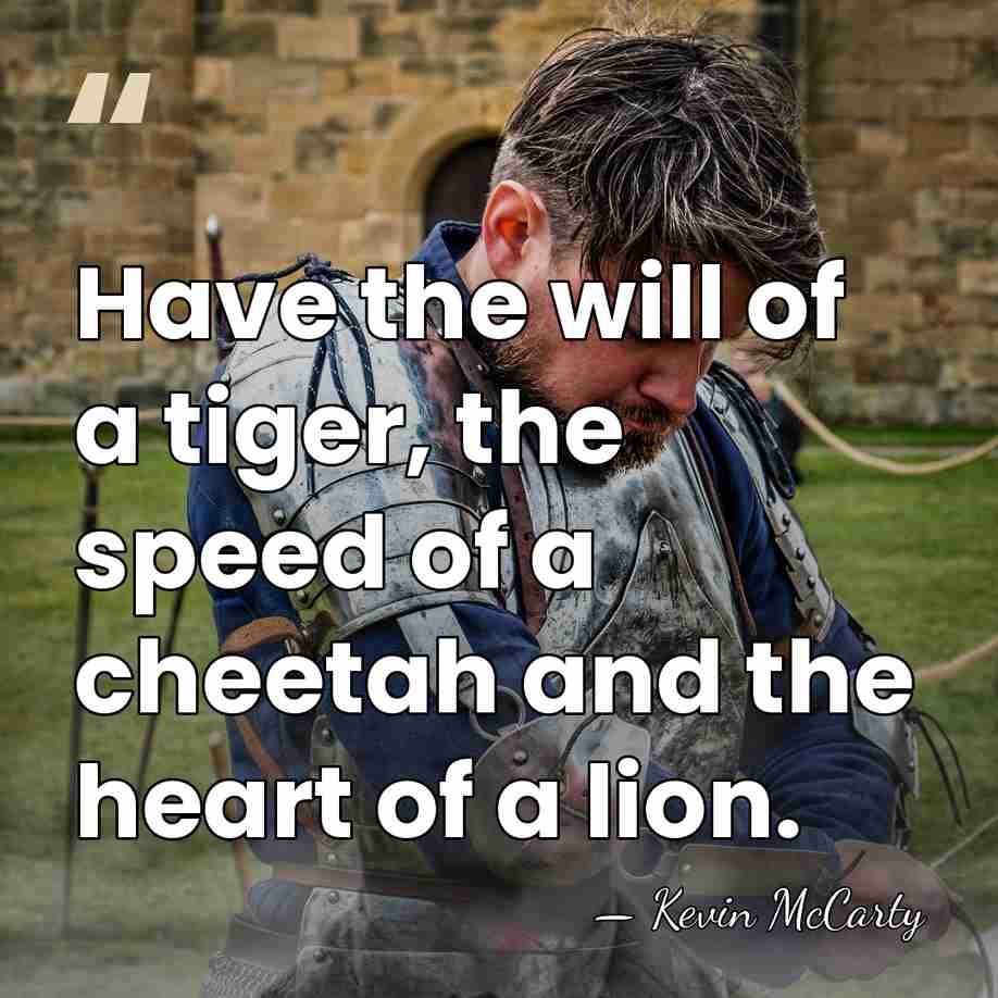 Have the will of a tiger, the speed of a cheetah and&hellip; - Kevin Mccarty