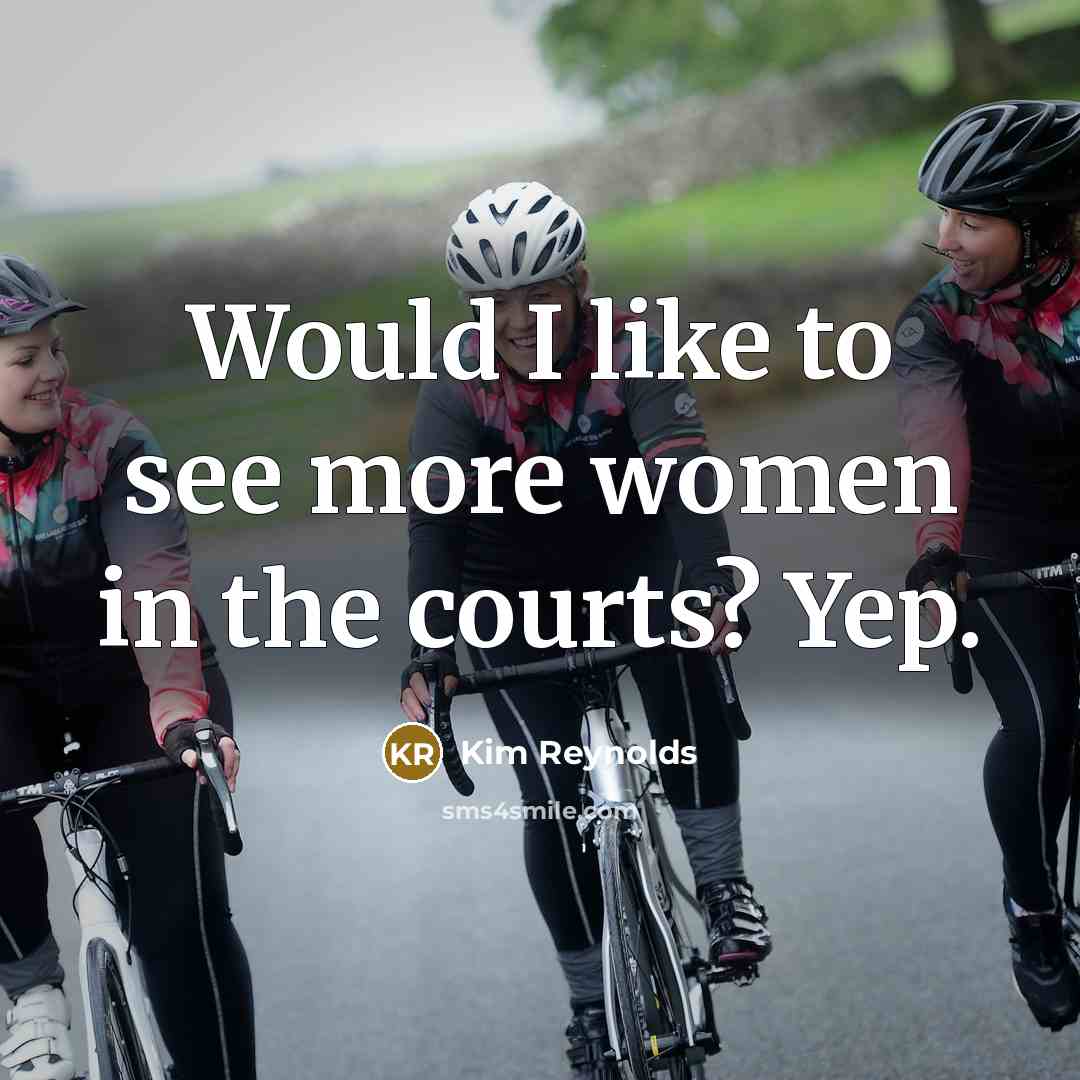 “Would I like to see more women in the courts?…” quote by Kim Reynolds