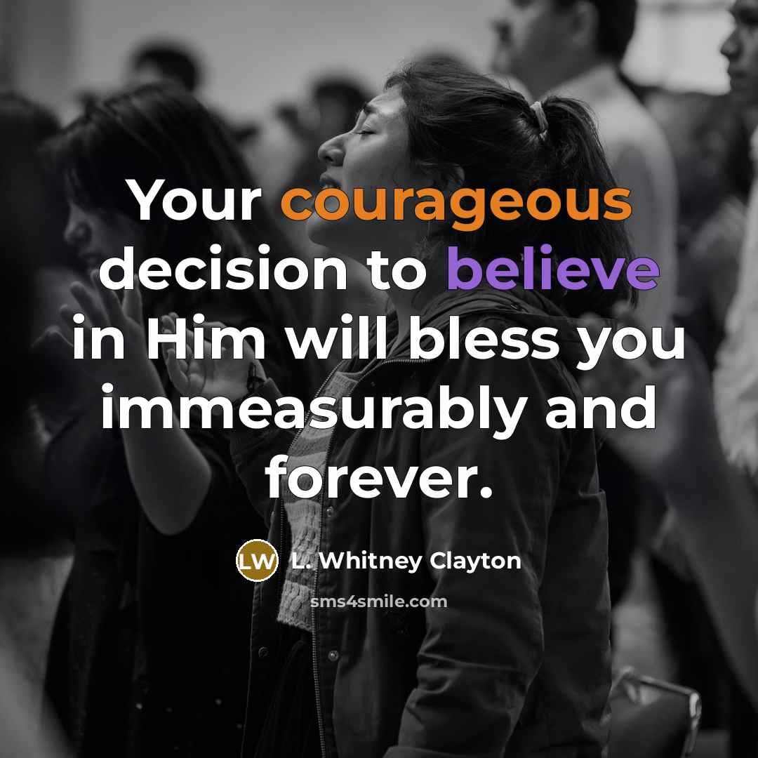 “Your courageous decision to believe in Him will bless you…” quote by L. Whitney Clayton