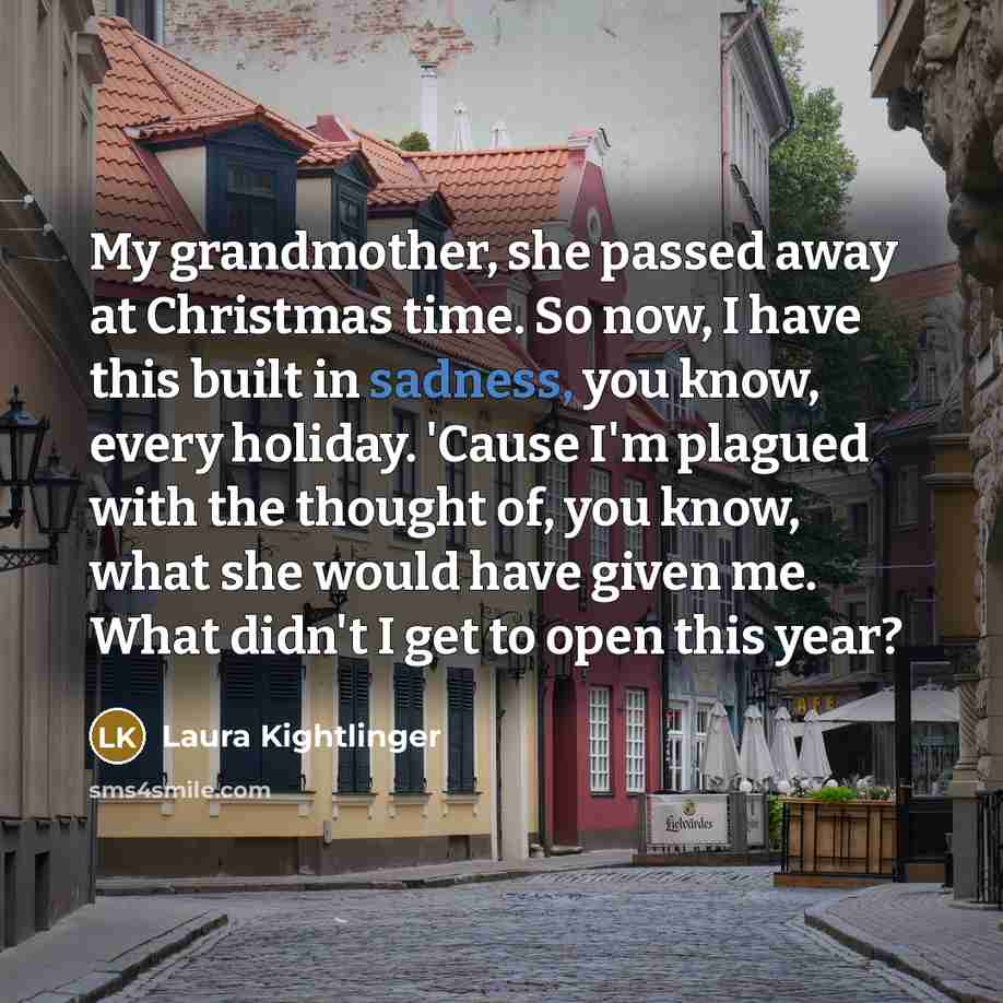 “My grandmother, she passed away at Christmas time. So now,…” quote by Laura Kightlinger