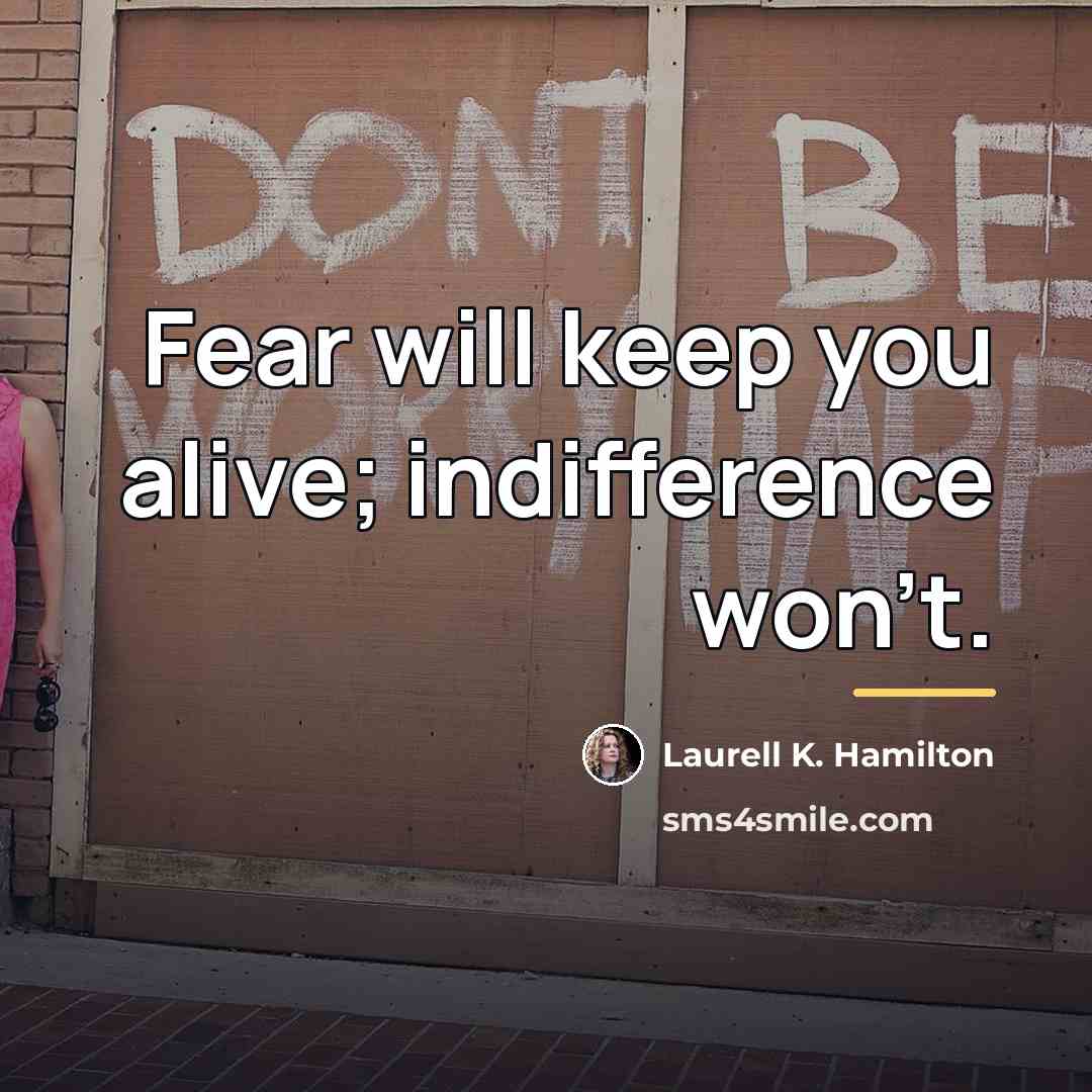 “Fear will keep you alive; indifference won't.…” quote by Laurell K. Hamilton
