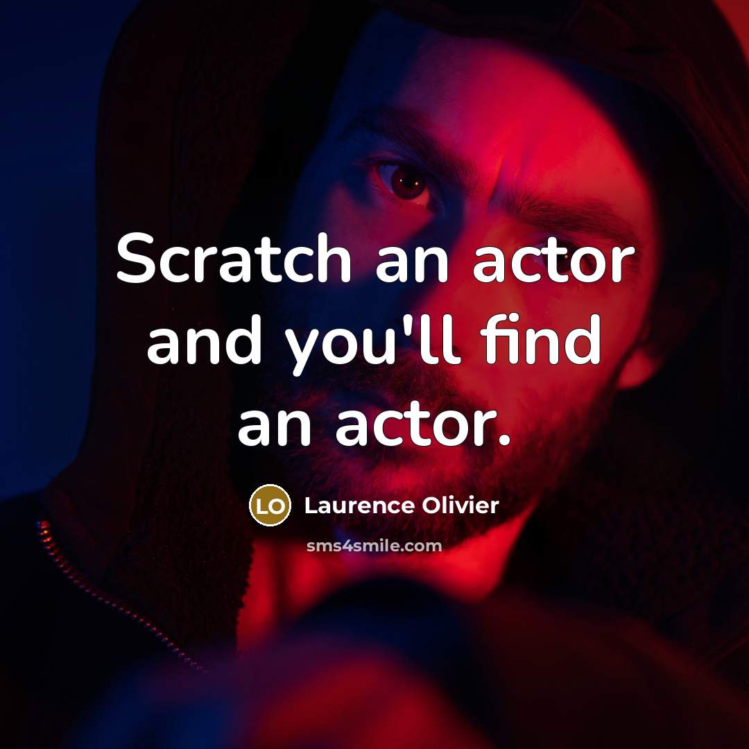 “Scratch an actor and you'll find an actor.” quote by Laurence Olivier