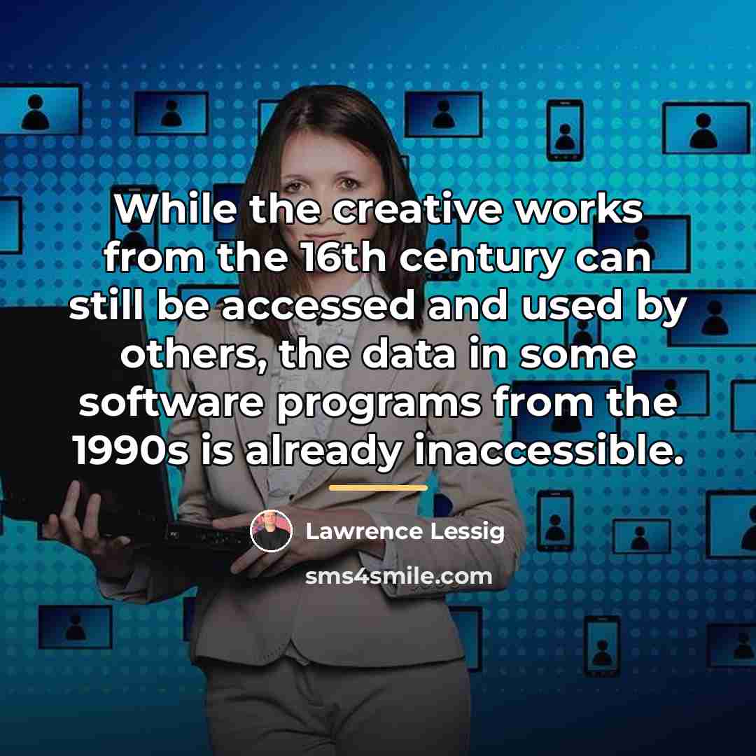 “While the creative works from the 16th century can still…” quote by Lawrence Lessig