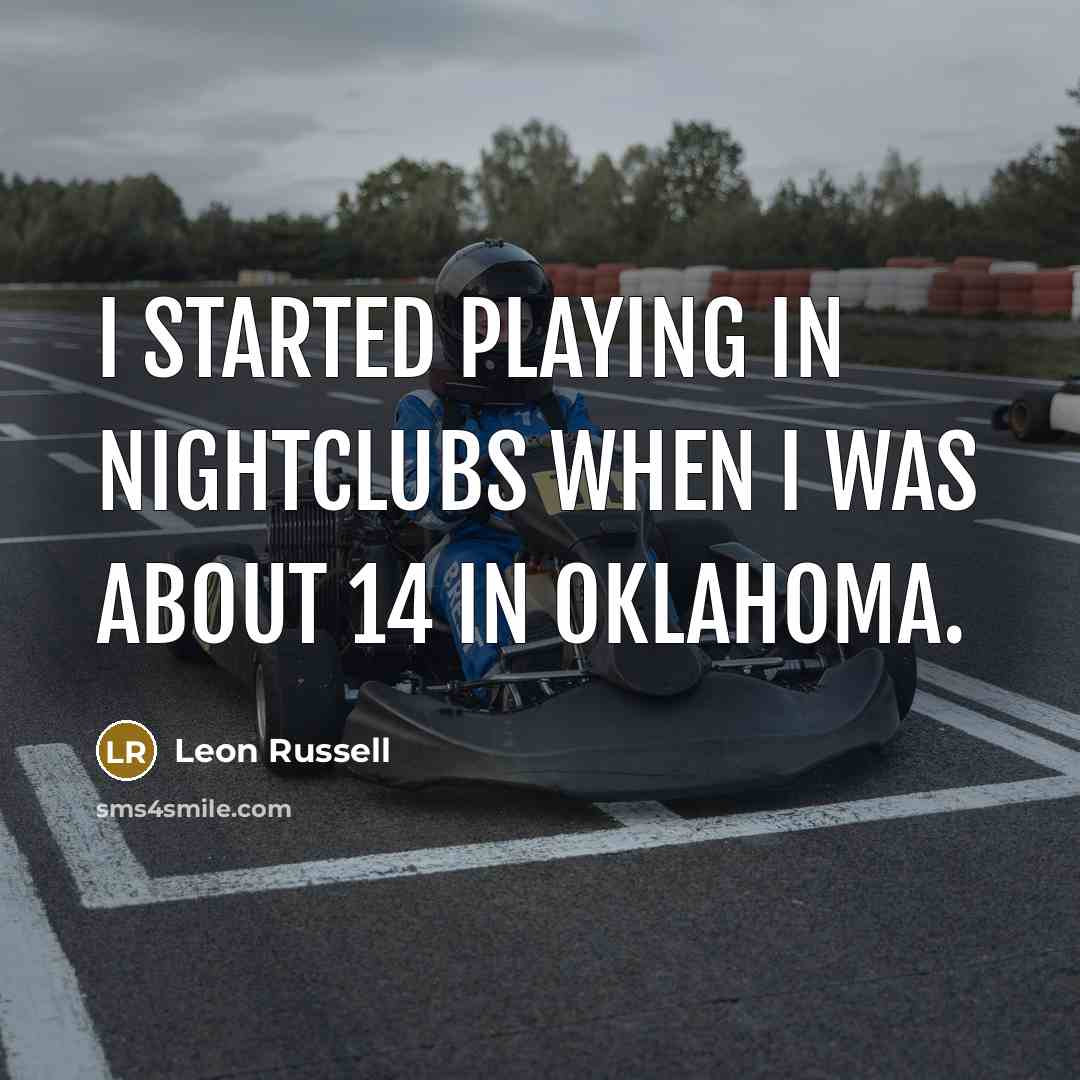 “I started playing in nightclubs when I was about 14…” quote by Leon Russell