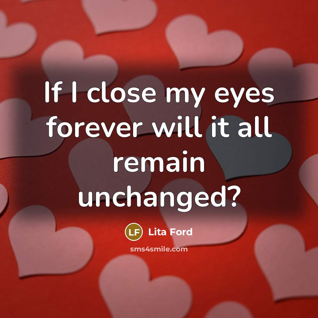 “If I close my eyes forever will it all remain…” quote by Lita Ford