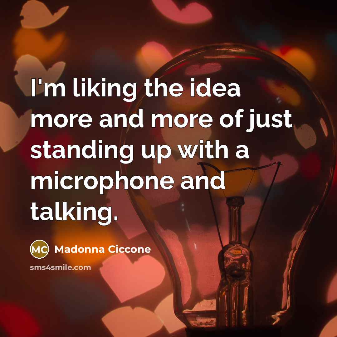 “I'm liking the idea more and more of just standing…” quote by Madonna Ciccone