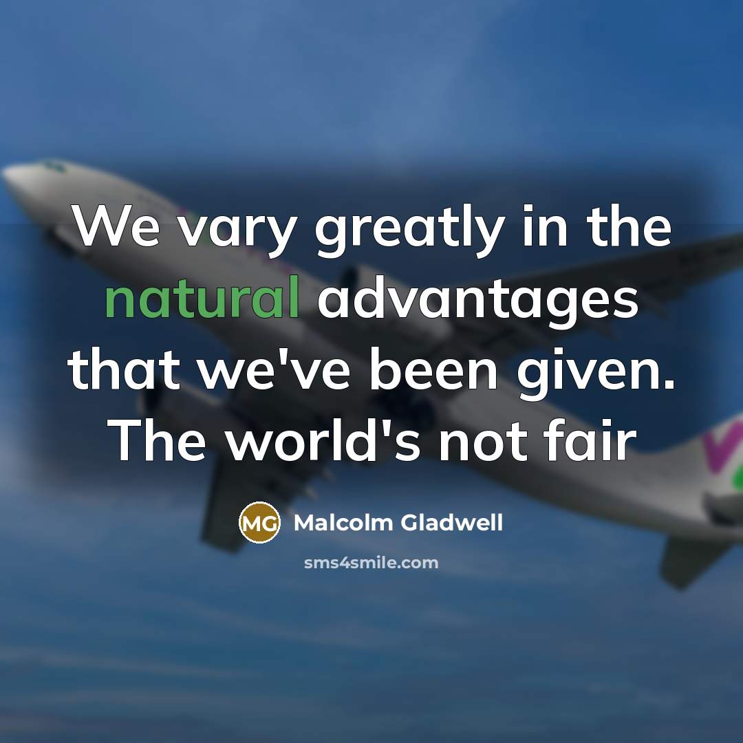 “We vary greatly in the natural advantages that we've been…” quote by Malcolm Gladwell