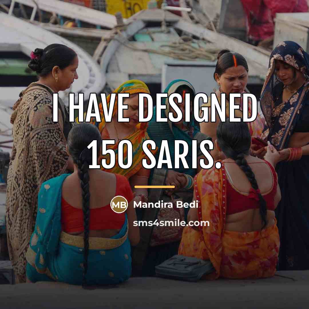 “I have designed 150 saris.…” quote by Mandira Bedi
