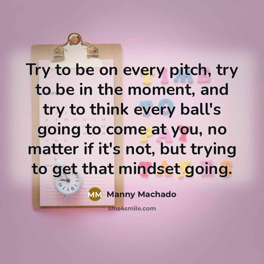 “Try to be on every pitch, try to be in…” quote by Manny Machado