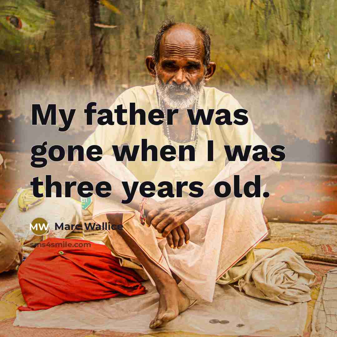 “My father was gone when I was three years old.…” quote by Marc Wallice