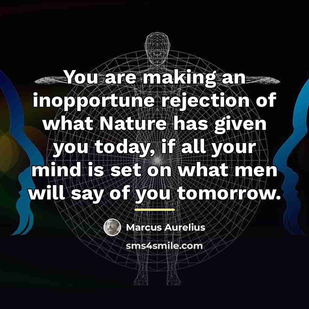 “You are making an inopportune rejection of what Nature has…” quote by Marcus Aurelius