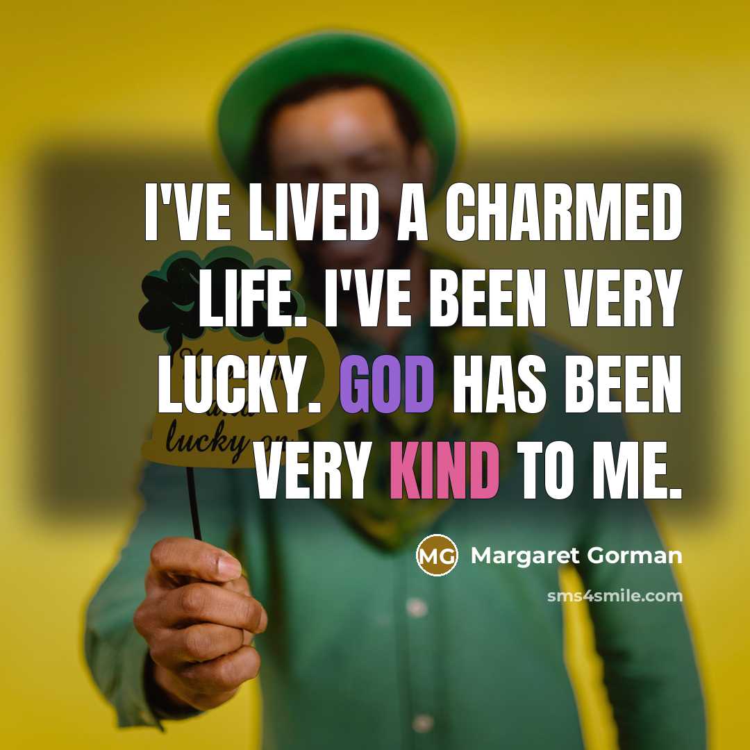 “I've lived a charmed life. I've been very lucky. God has been very kind to me.” quote by Margaret Gorman