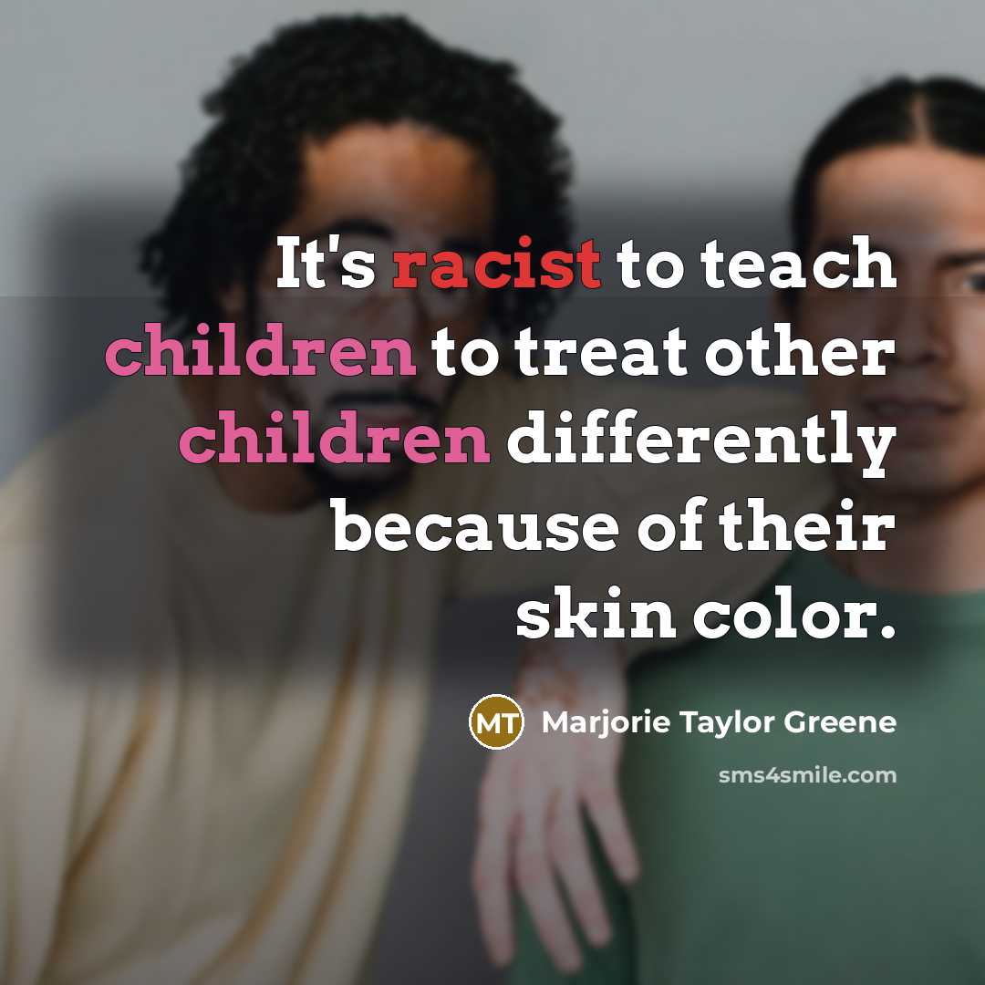 “It's racist to teach children to treat other children differently…” quote by Marjorie Taylor Greene