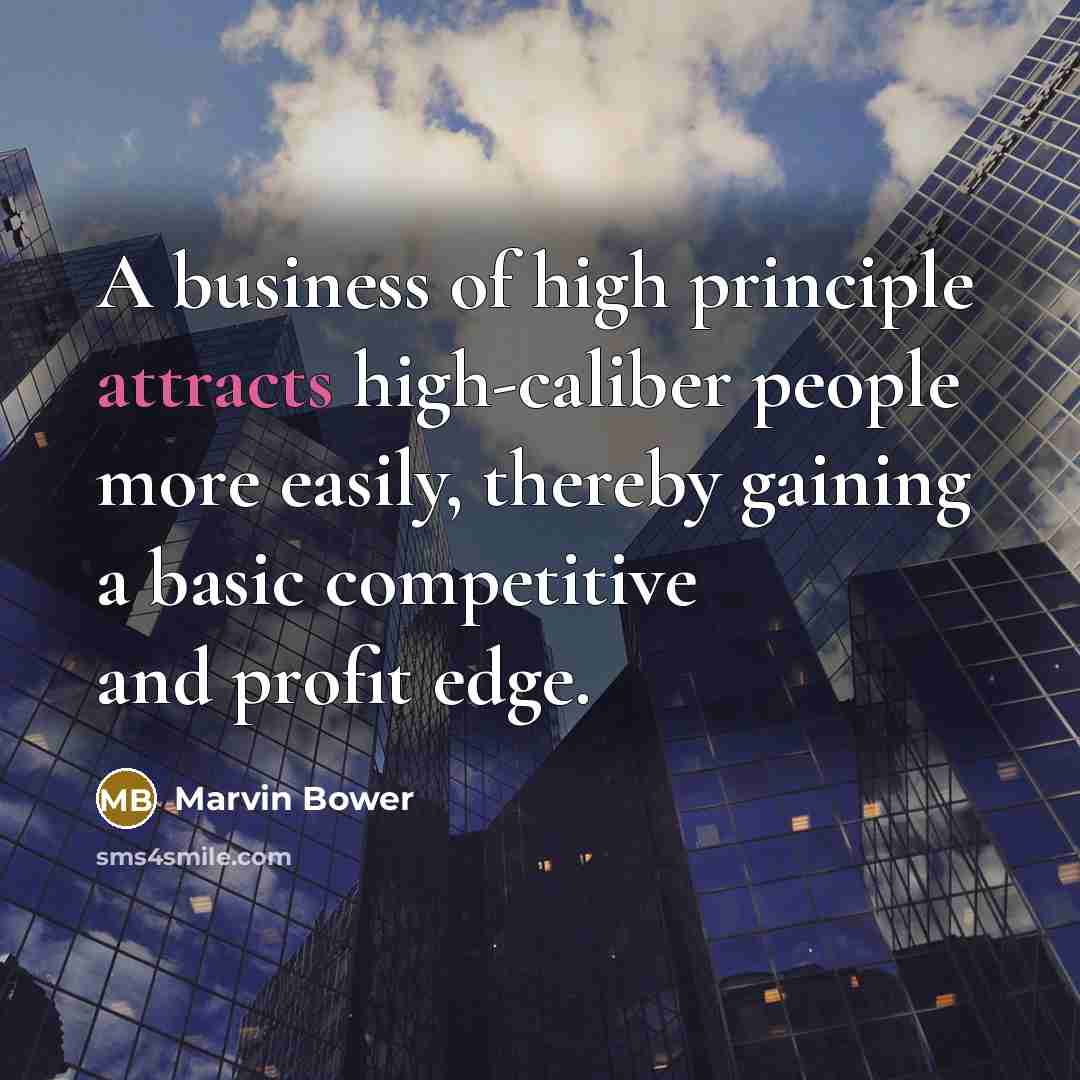 “A business of high principle attracts high-caliber people more easily,…” quote by Marvin Bower