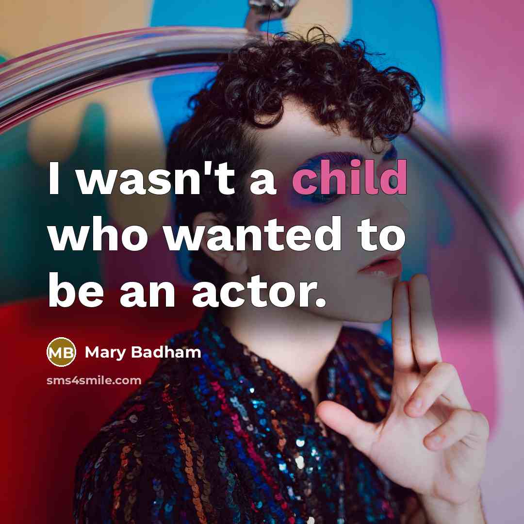 “I wasn't a child who wanted to be an actor.…” quote by Mary Badham