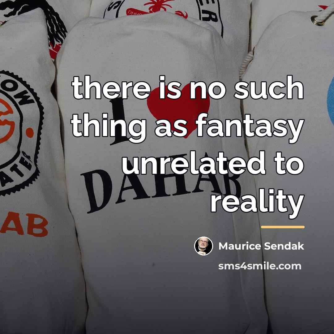 “there is no such thing as fantasy unrelated to reality…” quote by Maurice Sendak