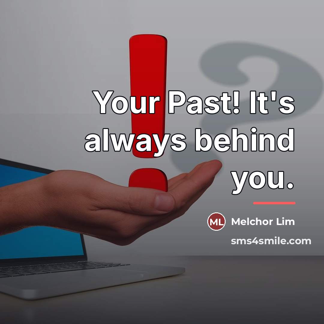 “Your Past! It's always behind you.…” quote by Melchor Lim