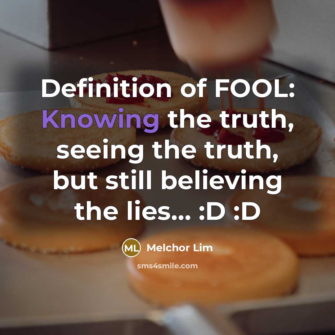 “Definition of FOOL: Knowing the truth, seeing the truth, but…” quote by Melchor Lim