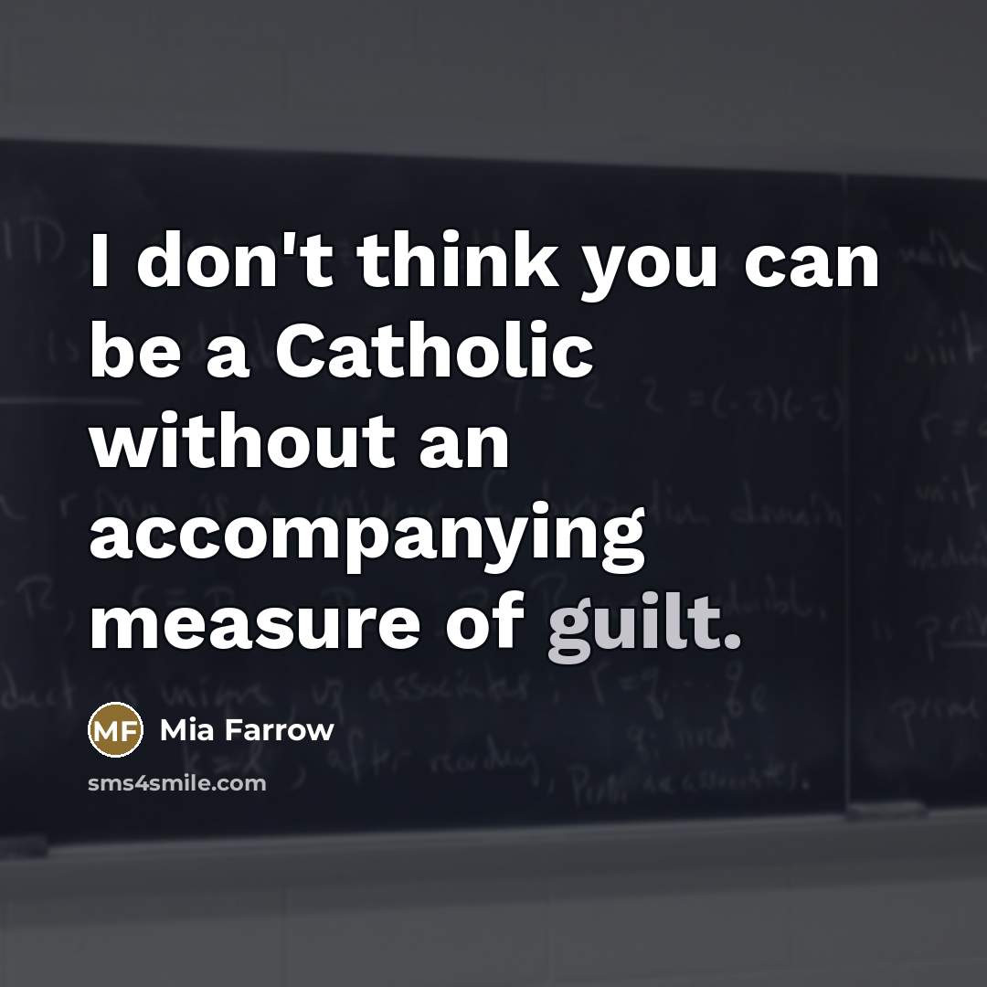 “I don't think you can be a Catholic without an…” quote by Mia Farrow
