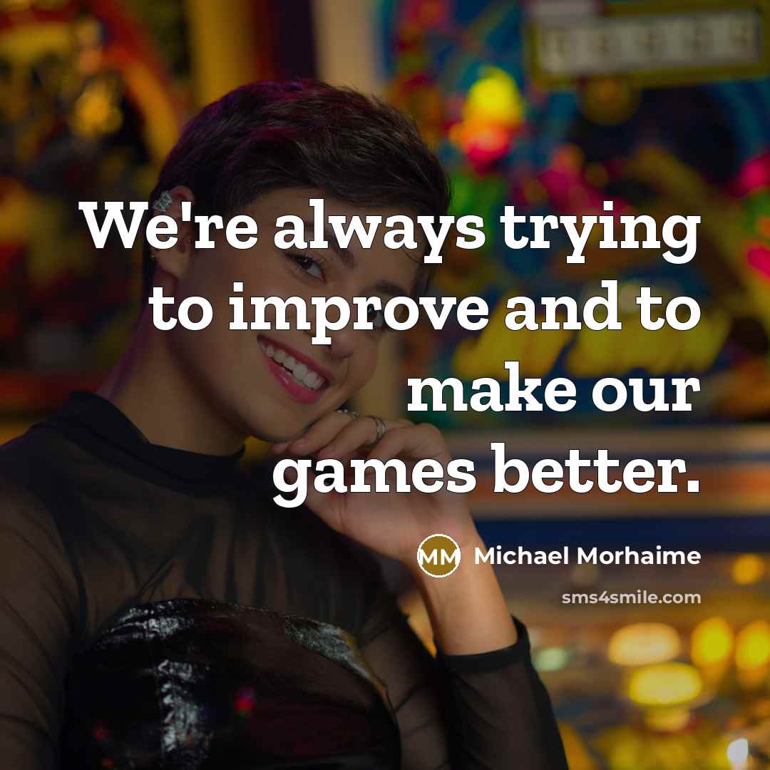 “We're always trying to improve and to make our games…” quote by Michael Morhaime