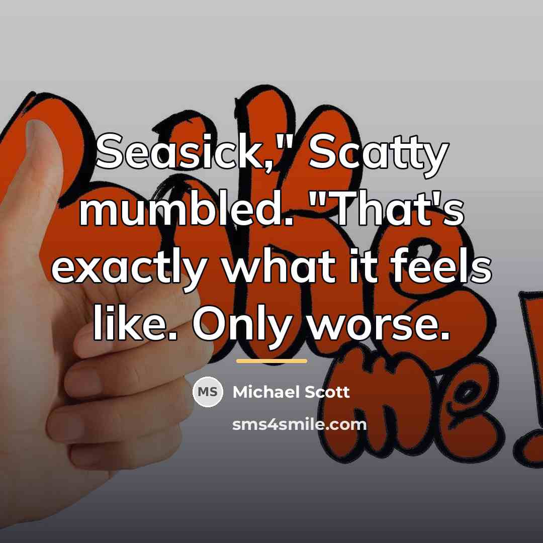 “Seasick," Scatty mumbled. "That's exactly what it feels like. Only…” quote by Michael Scott