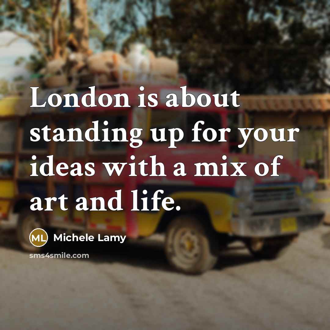 “London is about standing up for your ideas with a…” quote by Michele Lamy