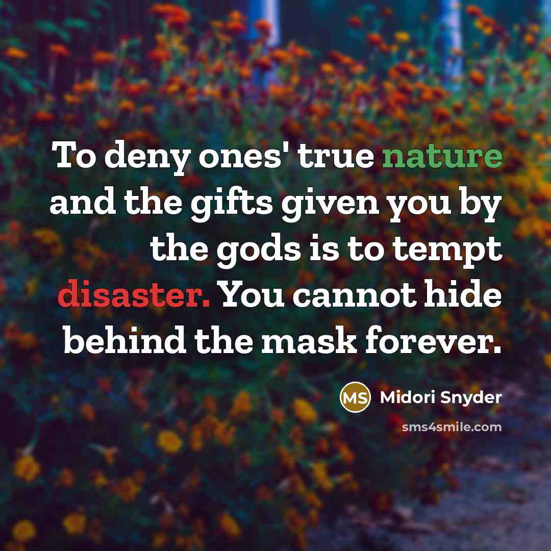 “To deny ones' true nature and the gifts given you…” quote by Midori Snyder