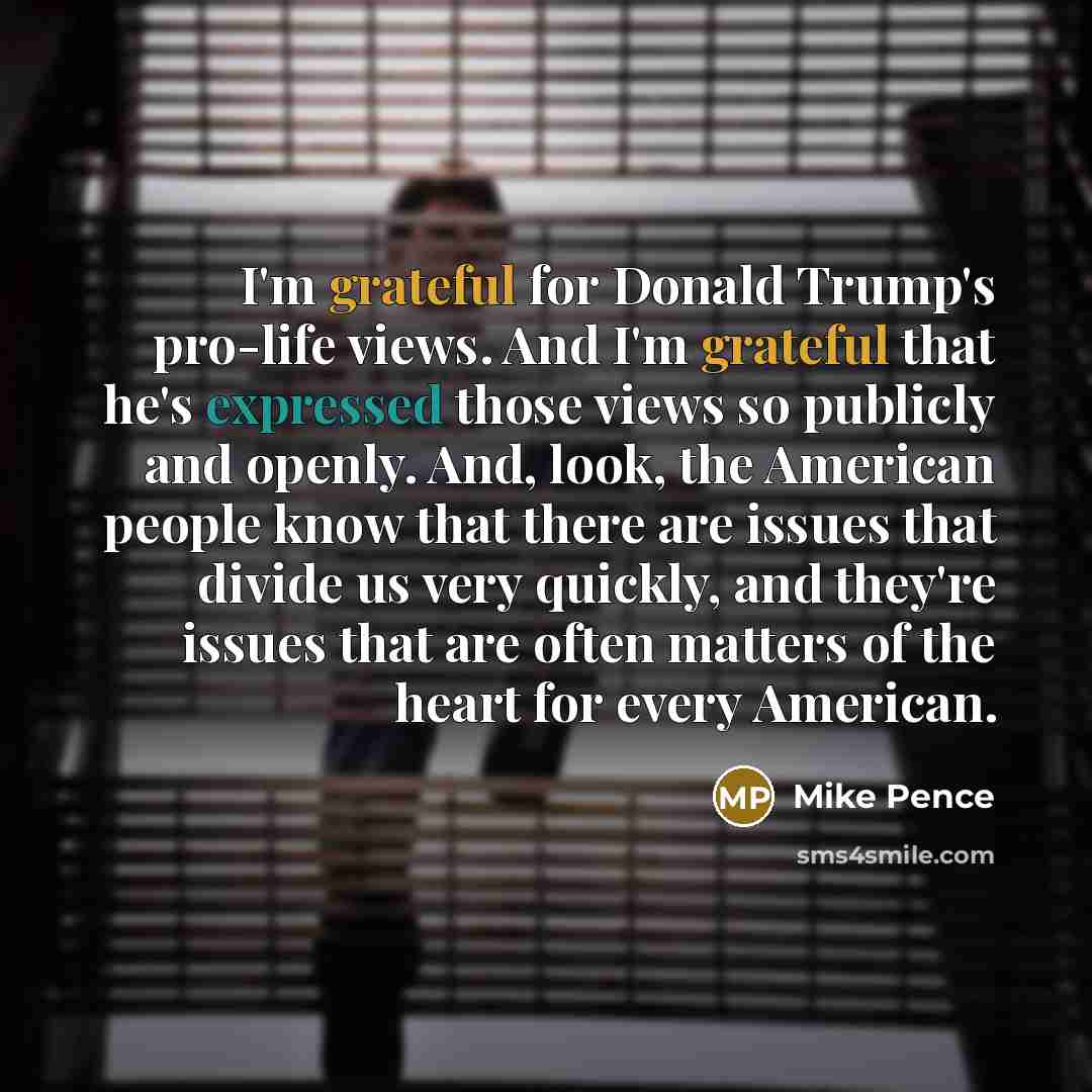 “I'm grateful for Donald Trump's pro-life views. And I'm grateful…” quote by Mike Pence