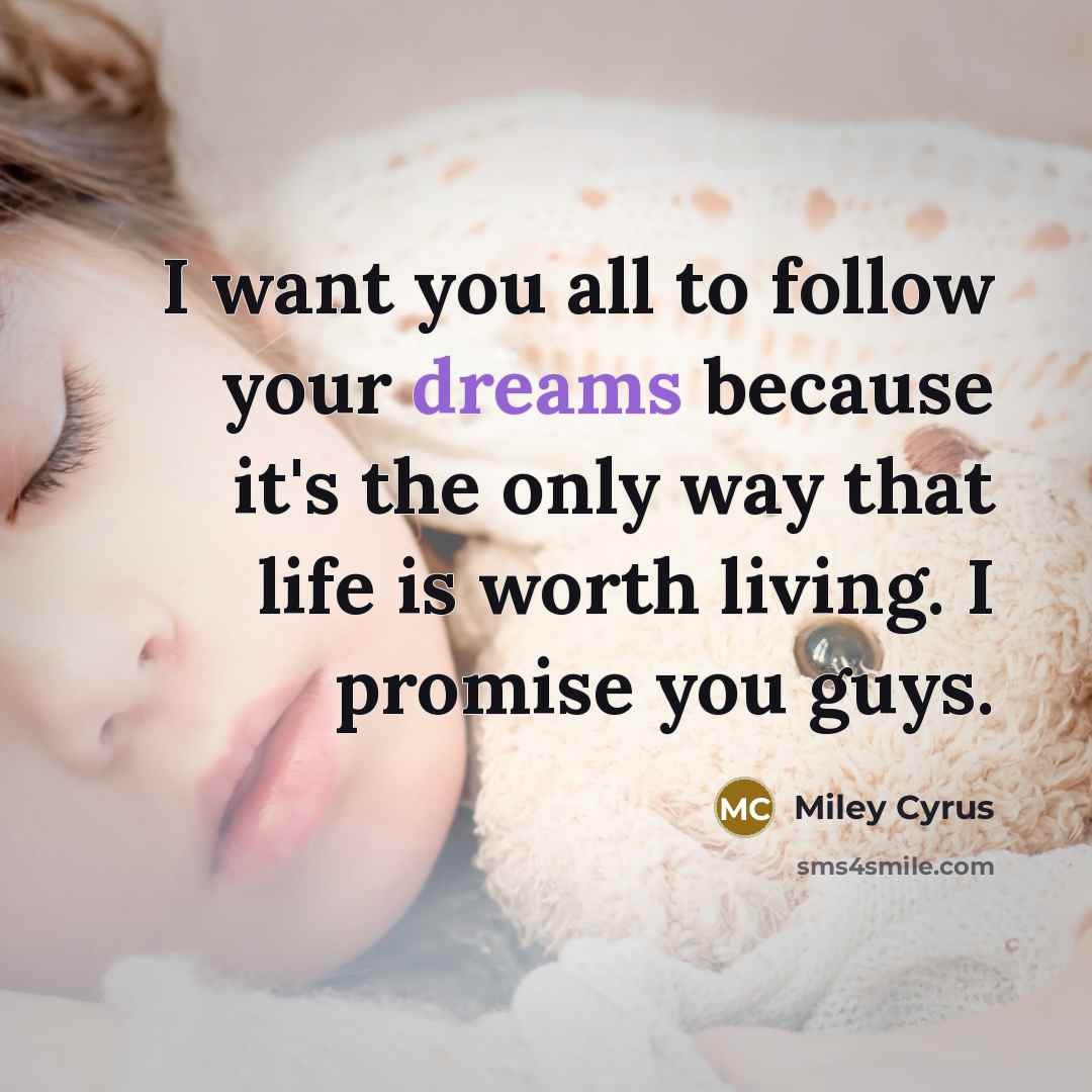 “I want you all to follow your dreams because it's…” quote by Miley Cyrus