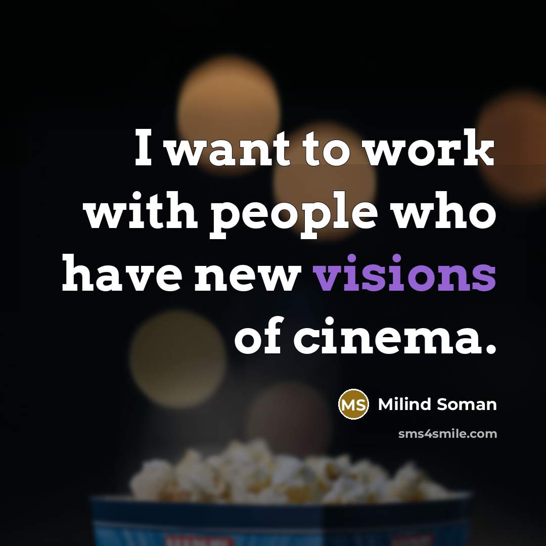 “I want to work with people who have new visions…” quote by Milind Soman
