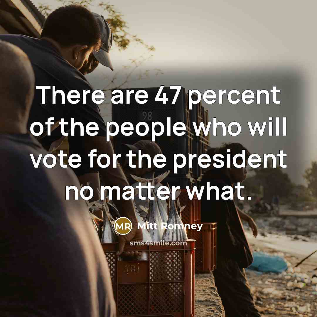 “There are 47 percent of the people who will vote…” quote by Mitt Romney