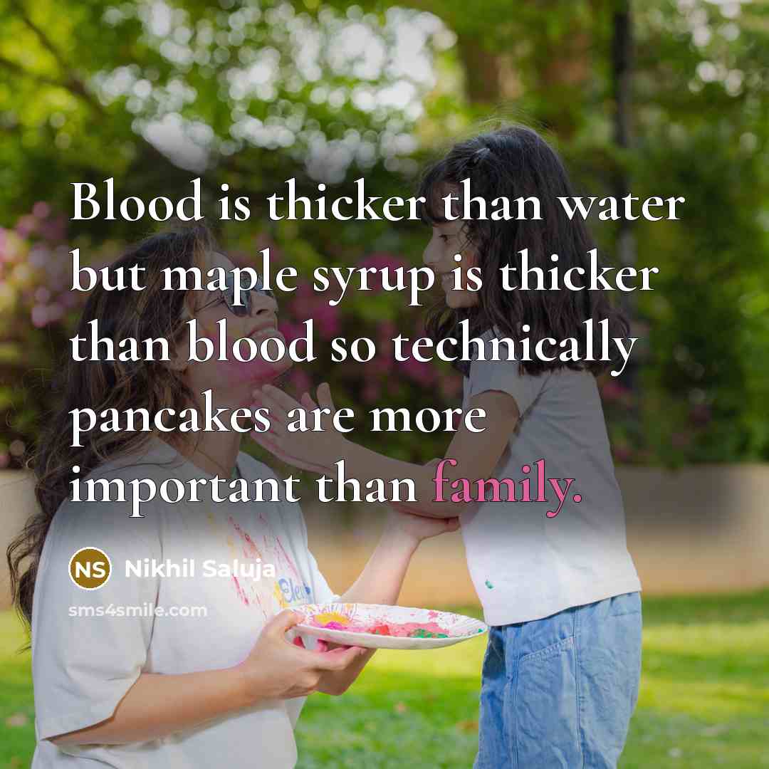 “Blood is thicker than water but maple syrup is thicker…” quote by Nikhil Saluja