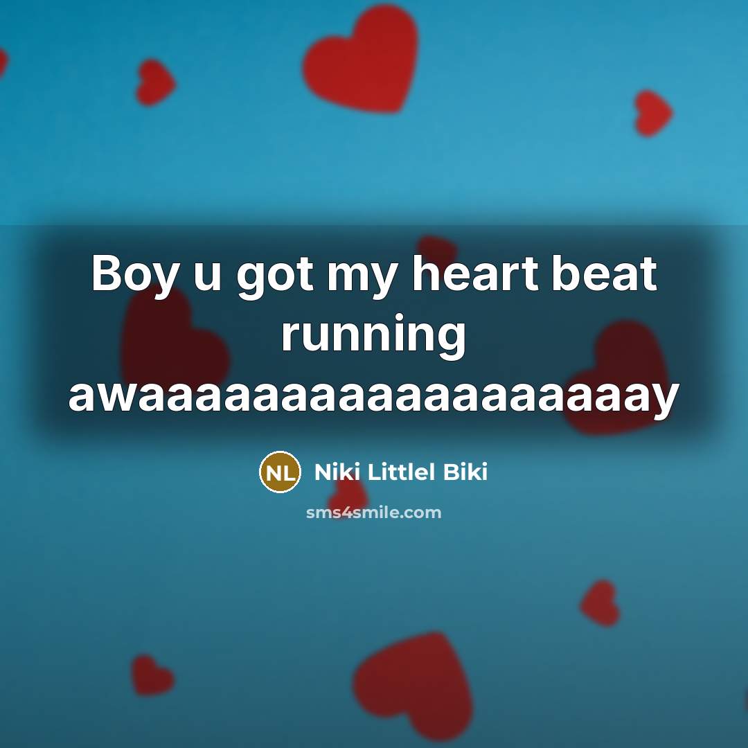 “Boy u got my heart beat running awaaaaaaaaaaaaaaaaaay” quote by Niki Littlel Biki