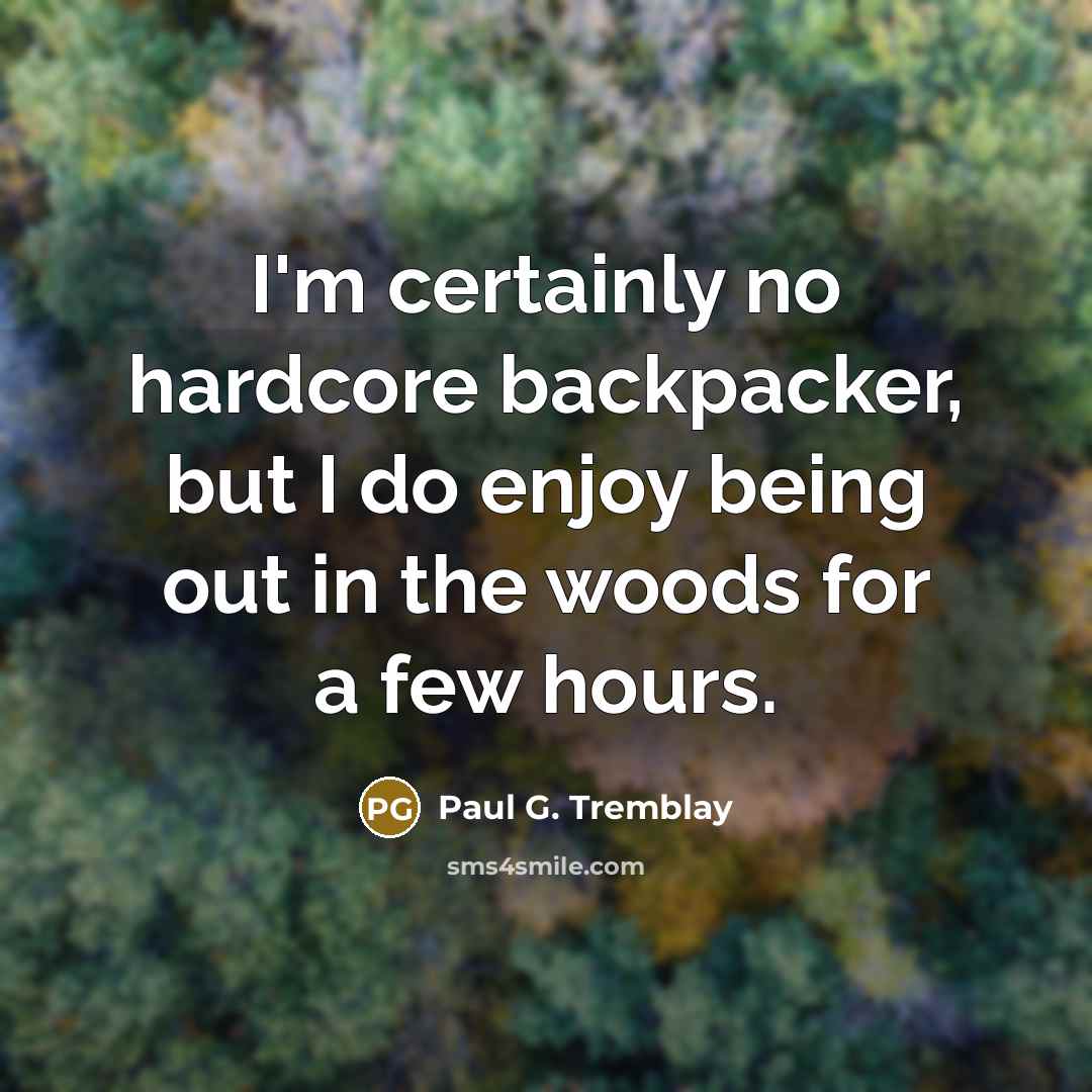 “I'm certainly no hardcore backpacker, but I do enjoy being…” quote by Paul G. Tremblay