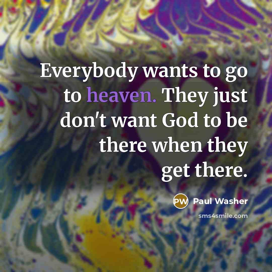 “Everybody wants to go to heaven. They just don't want…” quote by Paul Washer