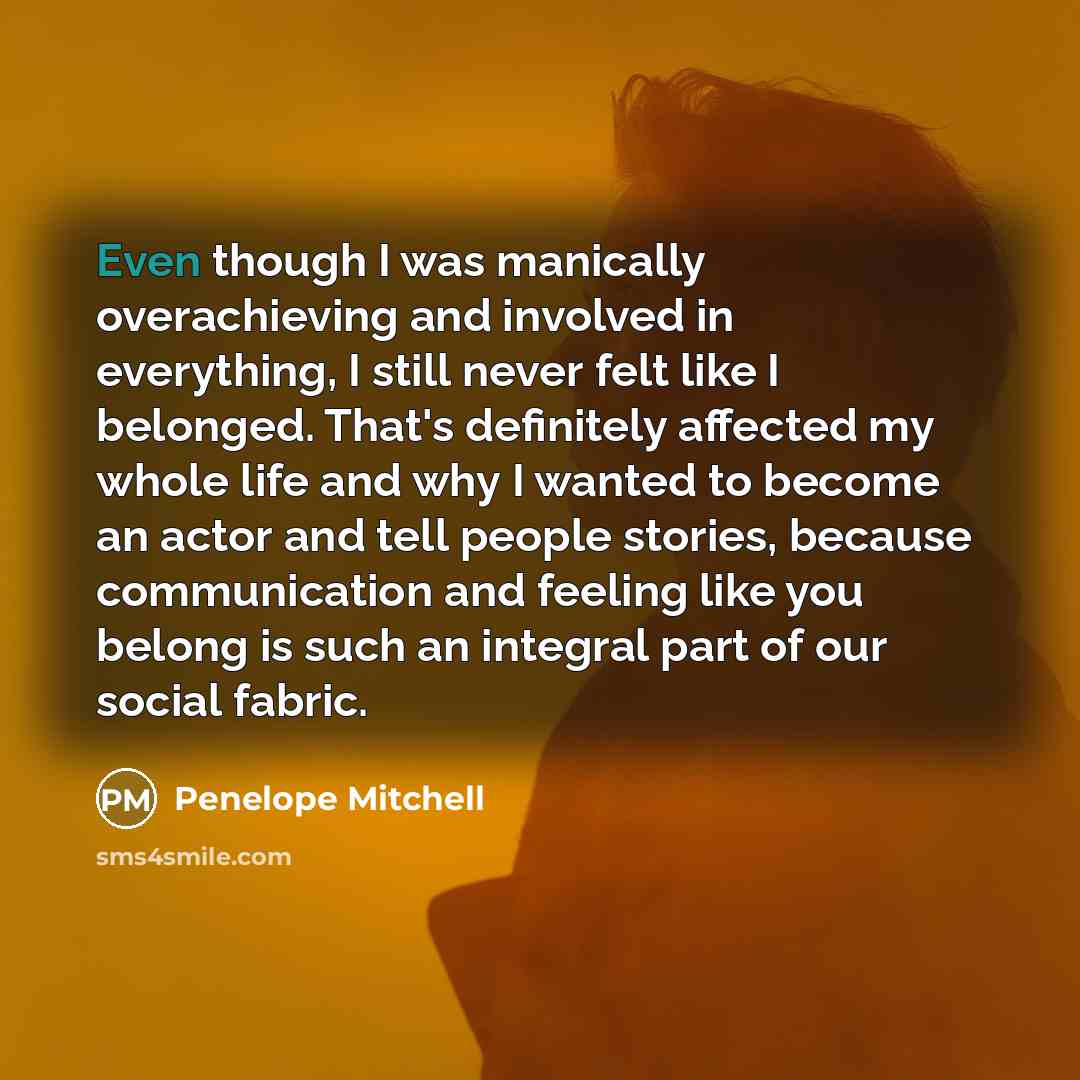 “Even though I was manically overachieving and involved in everything,…” quote by Penelope Mitchell