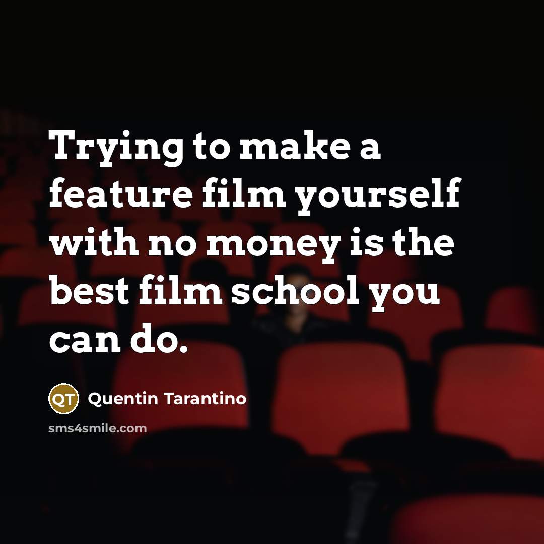 “Trying to make a feature film yourself with no money…” quote by Quentin Tarantino
