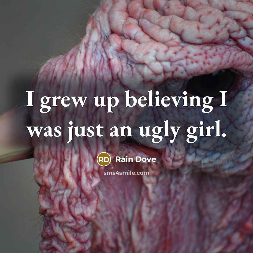 “I grew up believing I was just an ugly girl.…” quote by Rain Dove