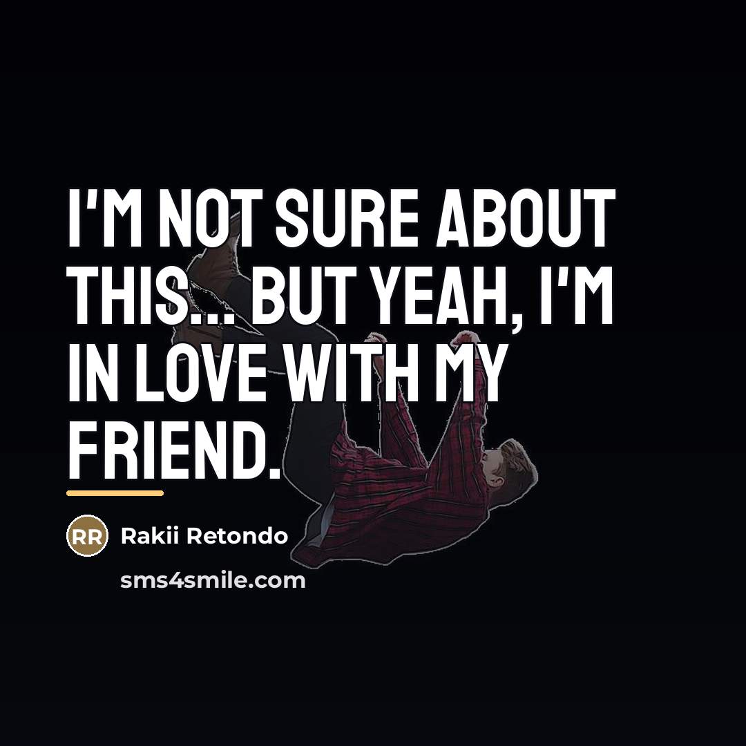 “I'm not sure about this... But Yeah, I'm in love…” quote by Rakii Retondo