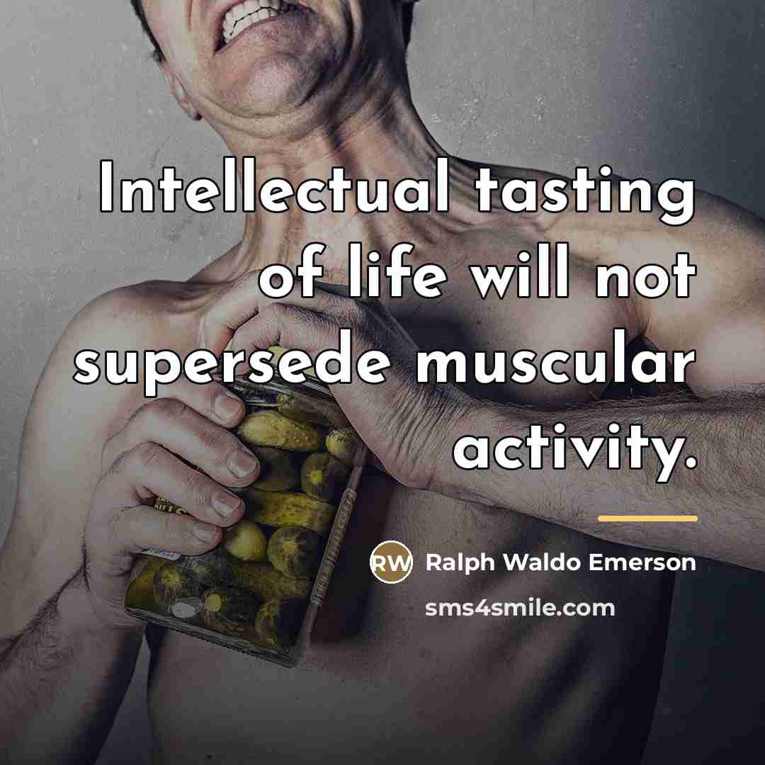 “Intellectual tasting of life will not supersede muscular activity.…” quote by Ralph Waldo Emerson