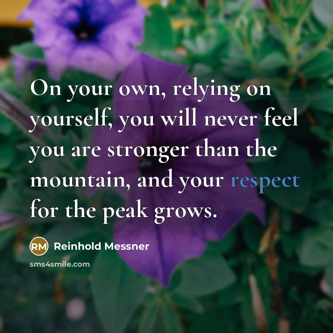 “On your own, relying on yourself, you will never feel…” quote by Reinhold Messner