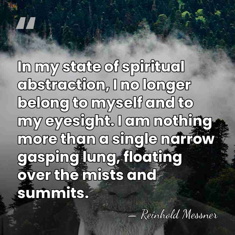 In my state of spiritual abstraction, I no longer belong to myself&hellip; - Reinhold Messner