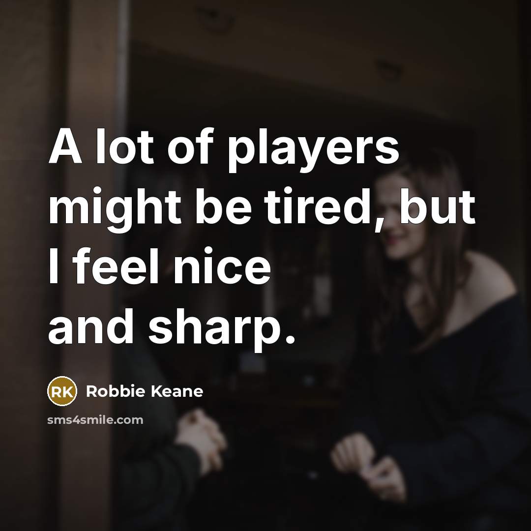 “A lot of players might be tired, but I feel…” quote by Robbie Keane