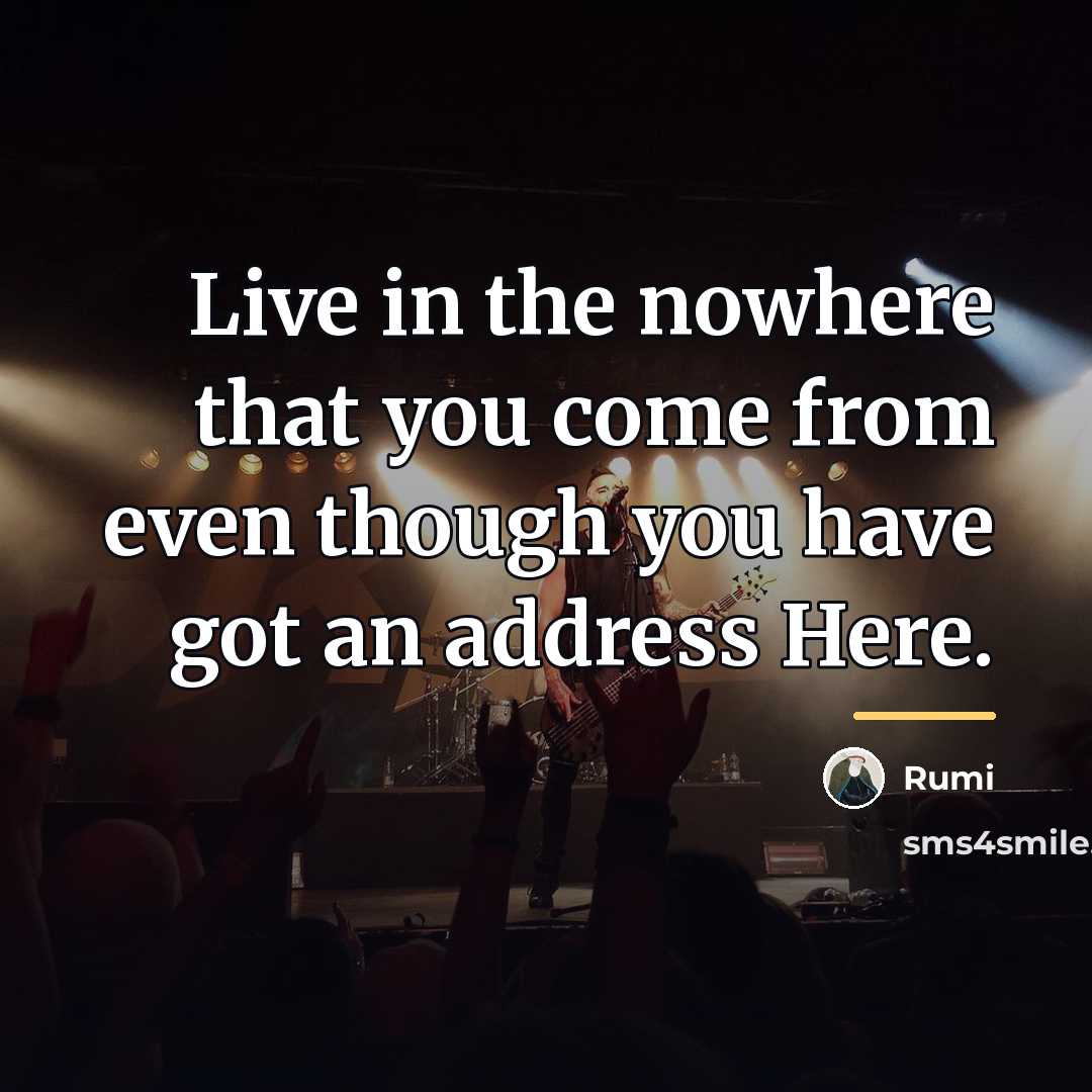 “Live in the nowhere that you come from even though…” quote by Rumi