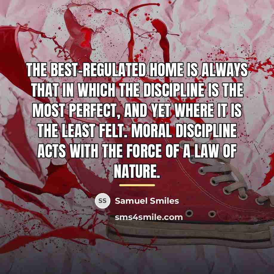 “The best-regulated home is always that in which the discipline…” quote by Samuel Smiles